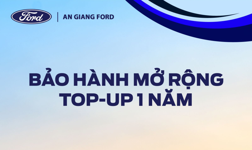 Dịch Vụ Bảo Hành Mở Rộng TOP-UP 01 Năm Cho Xe Ford | An Giang Ford